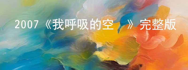 陳宗霖發布2007《我呼吸的空氣》完整版電影/在線觀看/百度云-美劇天堂